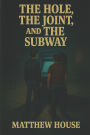 The Hole, The Joint, and The Subway