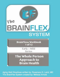 Title: The BrainFlex System Workbook Series ~ Volume 1 Early ~Mild: The Whole Person Approach to Brain Health, Author: Melissa Arnold