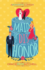 Title: Maid of Dishonor, Author: Gracie Ruth Mitchell