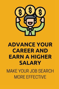 Title: Advance Your Career And Earn A Higher Salary: Make Your Job Search More Effective:, Author: Tera Mauk