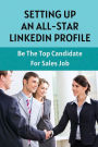 Setting Up An All-Star LinkedIn Profile: Be The Top Candidate For Sales Job: