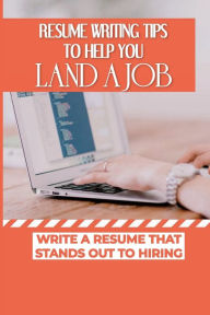 Title: Resume Writing Tips To Help You Land A Job: Write A Resume That Stands Out To Hiring:, Author: Verona Kuckens