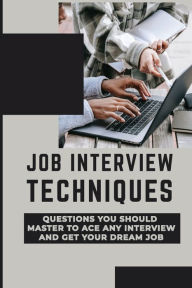 Title: Job Interview Techniques: Questions You Should Master To Ace Any Interview And Get Your Dream Job:, Author: Erline Okelley