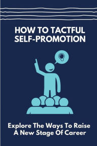 Title: How To Tactful Self-Promotion: Explore The Ways To Raise A New Stage Of Career:, Author: Shae Samit