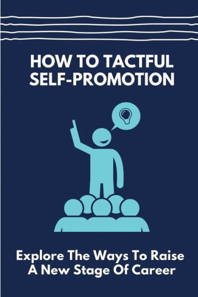 How To Tactful Self-Promotion: Explore The Ways To Raise A New Stage Of Career: