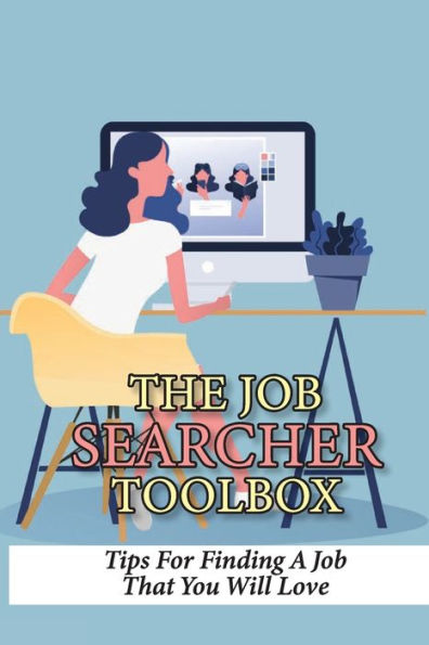 The Job Searcher Toolbox: Tips For Finding A Job That You Will Love: