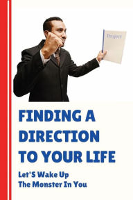 Title: Finding A Direction To Your Life: Let'S Wake Up The Monster In You:, Author: Jessie Stuckemeyer