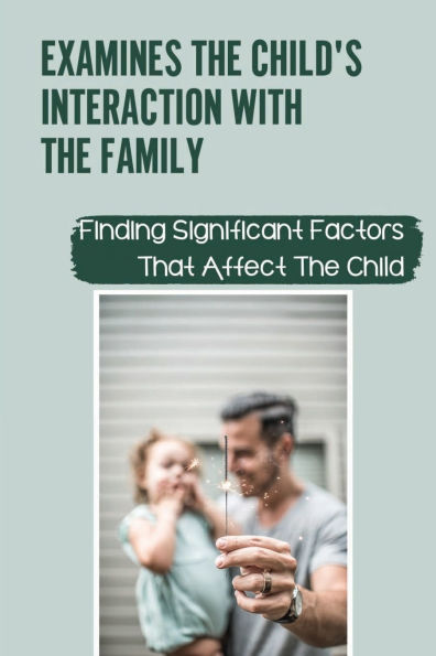 Examines The Child'S Interaction With The Family: Finding Significant Factors That Affect The Child: