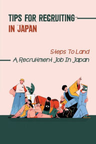 Title: Tips For Recruiting In Japan: Steps To Land A Recruitment Job In Japan:, Author: Sherman Rauhe