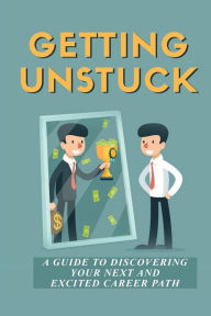 Title: Getting Unstuck: A Guide To Discovering Your Next And Excited Career Path:, Author: Ozella Maginnis