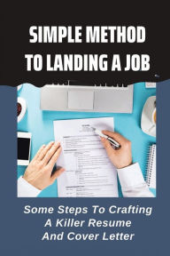 Title: Simple Method To Landing A Job: Some Steps To Crafting A Killer Resume And Cover Letter:, Author: Cordie Shusterman