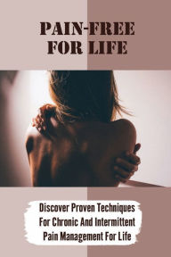 Title: Pain-Free For Life: Discover Proven Techniques For Chronic And Intermittent Pain Management For Life:, Author: Verdie Styler