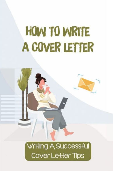 How To Write A Cover Letter: Writing A Successful Cover Letter Tips: