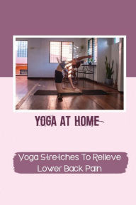 Title: Yoga At Home: Yoga Stretches To Relieve Lower Back Pain:, Author: Lavina Guella