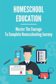 Title: Homeschool Education: Muster The Courage To Complete Homeschooling Journey:, Author: Iluminada Ginkel