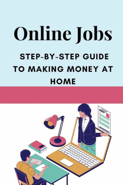 Online Jobs: Step-By-Step Guide To Making Money At Home: