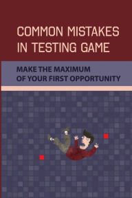 Title: Common Mistakes In Testing Game: Make The Maximum Of Your First Opportunity:, Author: An Kleimola