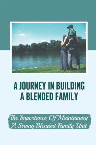 Title: A Journey In Building A Blended Family: The Importance Of Maintaining A Strong Blended Family Unit:, Author: Phil Obermann