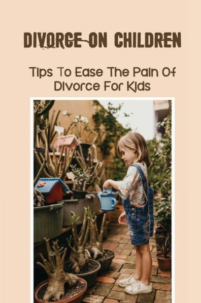 Divorce On Children: Tips To Ease The Pain Of Divorce For Kids: