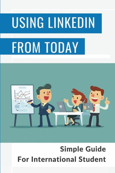 Using LinkedIn From Today: Simple Guide For International Student: