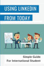 Using LinkedIn From Today: Simple Guide For International Student: