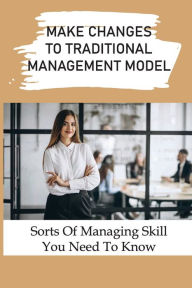 Title: Make Changes To Traditional Management Model: Sorts Of Managing Skill You Need To Know:, Author: Cathryn Rosenfield