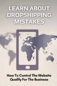 Title: Learn About Dropshipping Mistakes: How To Control The Website Qualify For The Business:, Author: Julius Seewald