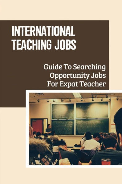 International Teaching Jobs: Guide To Searching Opportunity Jobs For Expat Teacher: