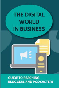 Title: The Digital World In Business: Guide To Reaching Bloggers And Podcasters:, Author: Maryellen Lieb