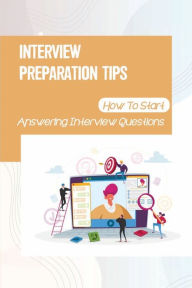 Title: Interview Preparation Tips: How To Start Answering Interview Questions:, Author: Lavern Elgart