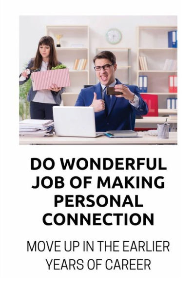 Do Wonderful Job Of Making Personal Connection: Move Up In The Earlier Years Of Career: