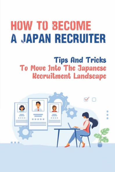 How To Become A Japan Recruiter: Tips And Tricks To Move Into The Japanese Recruitment Landscape: