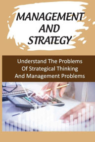 Title: Management And Strategy: Understand The Problems Of Strategical Thinking And Management Problems:, Author: Nevada Amacher