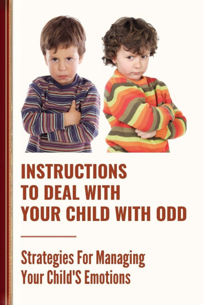 Instructions To Deal With Your Child With Odd: Strategies For Managing Your Child'S Emotions: