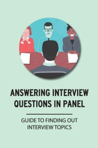 Title: Answering Interview Questions In Panel: Guide To Finding Out Interview Topics:, Author: Loan Timon