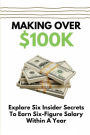 Making Over $100K: Explore Six Insider Secrets To Earn Six-Figure Salary Within A Year: