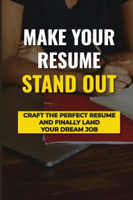 Title: Make Your Resume Stand Out: Craft The Perfect Resume And Finally Land Your Dream Job:, Author: Otto Peles