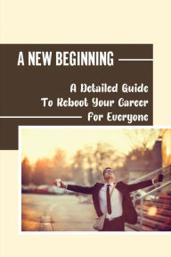 Title: A New Beginning: A Detailed Guide To Reboot Your Career For Everyone:, Author: Mindi Uram