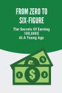 From Zero To Six-Figure: The Secrets Of Earning 100,000$ At A Young Age: