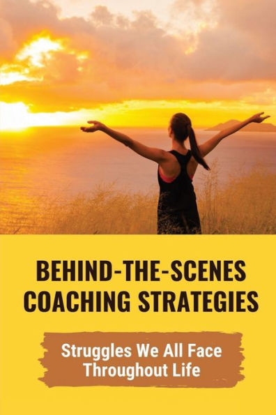 Behind-The-Scenes Coaching Strategies: Struggles We All Face Throughout Life: