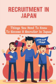 Title: Recruitment In Japan: Things You Need To Know To Become A Recruiter In Japan:, Author: Irina Hawkes