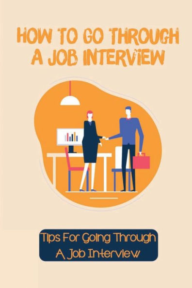 How To Go Through A Job Interview: Tips For Going Through A Job Interview: