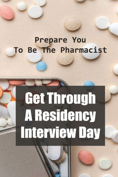 Get Through A Residency Interview Day: Prepare You To Be The Pharmacist: