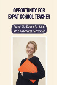 Title: Opportunity For Expat School Teacher: How To Search Jobs In Overseas Schools:, Author: Heath Horaney