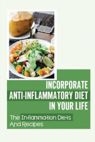 Title: Incorporate Anti-Inflammatory Diet In Your Life: The Inflammation Diets And Recipes:, Author: Carey Schellin