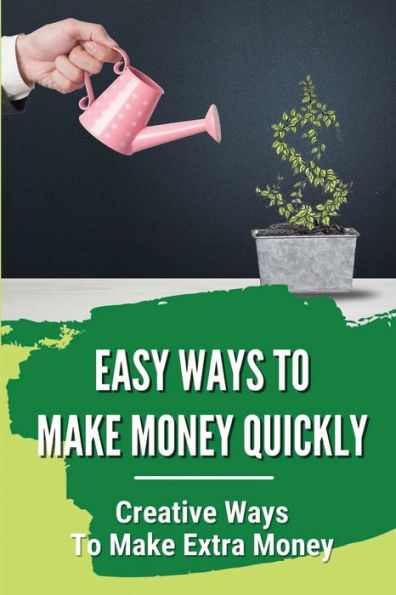 Easy Ways To Make Money Quickly: Creative Ways To Make Extra Money:
