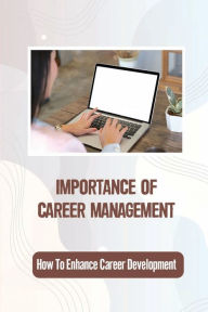 Title: Importance Of Career Management: How To Enhance Career Development:, Author: Thaddeus Reasoner