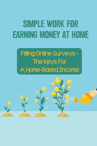 Simple Work For Earning Money At Home: Filling Online Surveys - The Keys For A Home-Based Income: