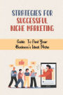 Strategies For Successful Niche Marketing: Guide To Find Your Business's Ideal Niche: