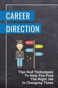 Title: Career Direction: Tips And Techniques To Help You Find The Right Job In Changing Times:, Author: Ona Lenczyk